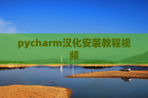 pycharm汉化安装教程视频 pycharm汉化安装教程视频